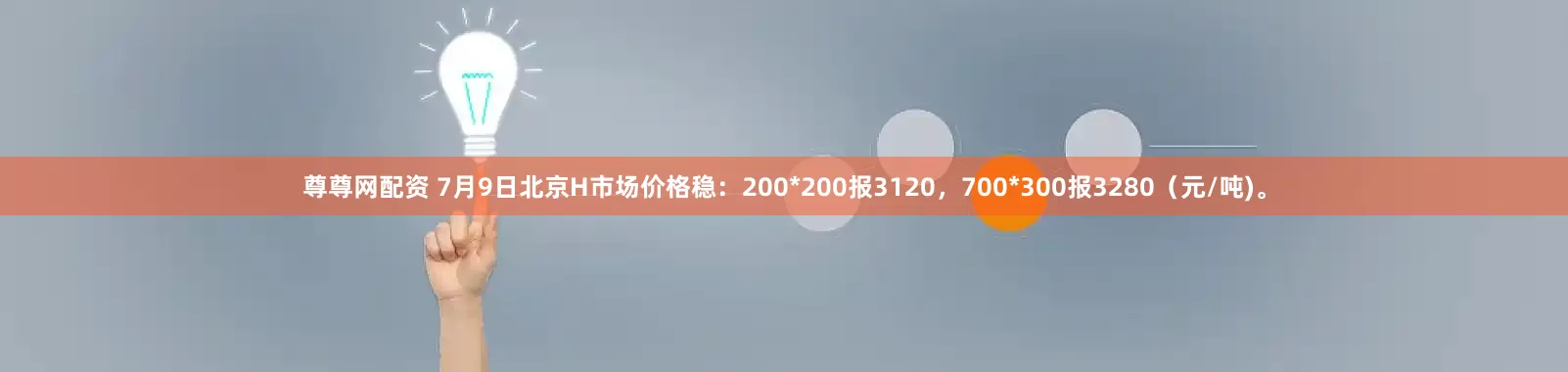 尊尊网配资 7月9日北京H市场价格稳：200*200报3120，700*300报3280（元/吨)。