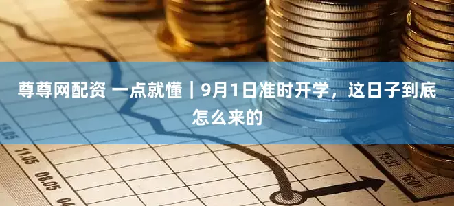 尊尊网配资 一点就懂｜9月1日准时开学，这日子到底怎么来的